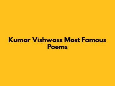 Kumar Vishwas's Most Famous Poems