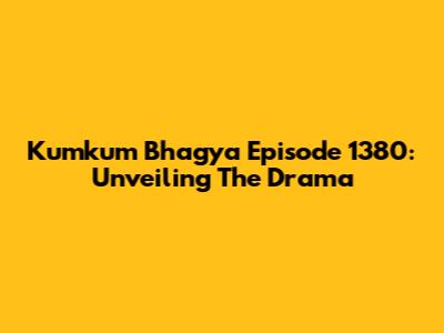 Kumkum Bhagya Episode 1380: Unveiling The Drama