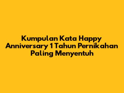 Kumpulan Kata Happy Anniversary 1 Tahun Pernikahan Paling Menyentuh
