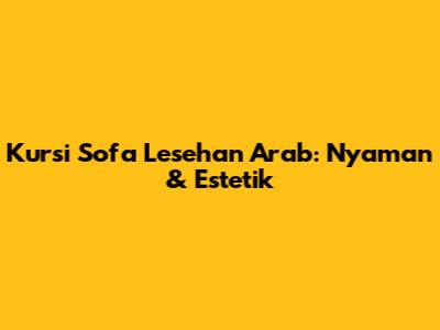 Kursi Sofa Lesehan Arab: Nyaman & Estetik