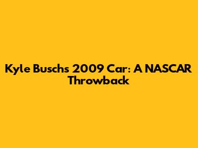 Kyle Busch's 2009 Car: A NASCAR Throwback