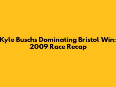 Kyle Busch's Dominating Bristol Win: 2009 Race Recap