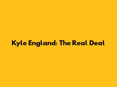 Kyle England: The Real Deal