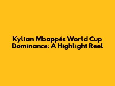 Kylian Mbappé's World Cup Dominance: A Highlight Reel
