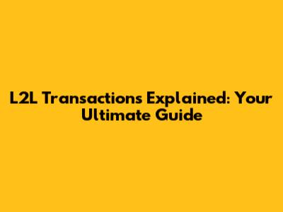 L2L Transactions Explained: Your Ultimate Guide
