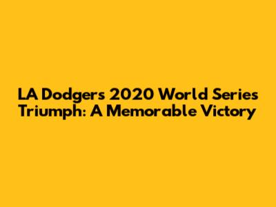 LA Dodgers' 2020 World Series Triumph: A Memorable Victory