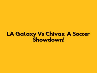 LA Galaxy Vs Chivas: A Soccer Showdown!