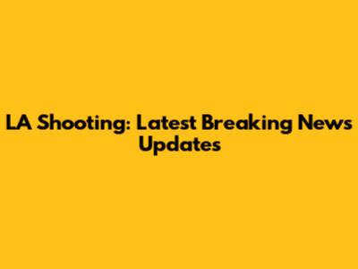 LA Shooting: Latest Breaking News Updates