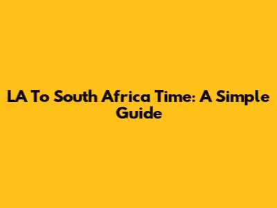 LA To South Africa Time: A Simple Guide
