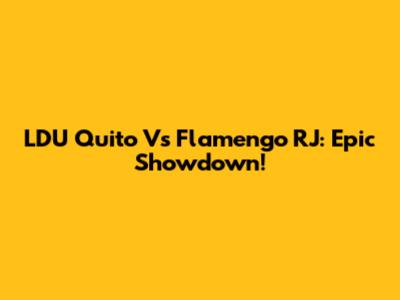 LDU Quito Vs Flamengo RJ: Epic Showdown!
