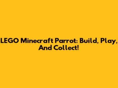 LEGO Minecraft Parrot: Build, Play, And Collect!
