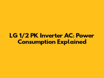 LG 1/2 PK Inverter AC: Power Consumption Explained