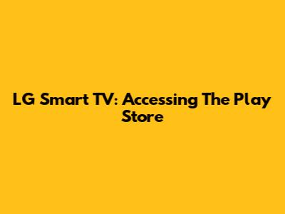 LG Smart TV: Accessing The Play Store