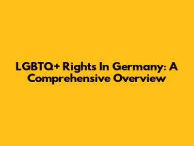 LGBTQ+ Rights In Germany: A Comprehensive Overview