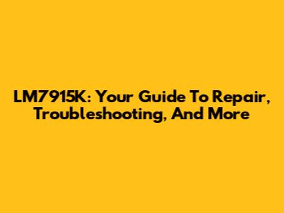 LM7915K: Your Guide To Repair, Troubleshooting, And More