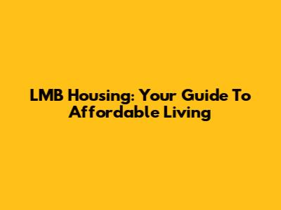 LMB Housing: Your Guide To Affordable Living