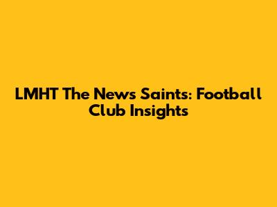 LMHT The News Saints: Football Club Insights