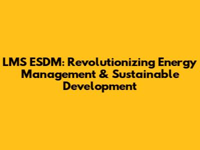 LMS ESDM: Revolutionizing Energy Management & Sustainable Development