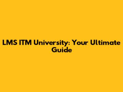LMS ITM University: Your Ultimate Guide