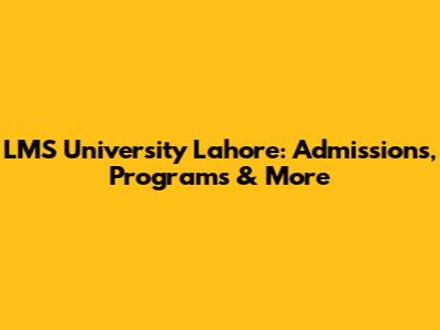 LMS University Lahore: Admissions, Programs & More