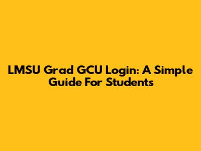 LMSU Grad GCU Login: A Simple Guide For Students