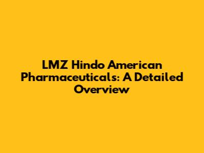 LMZ Hindo American Pharmaceuticals: A Detailed Overview