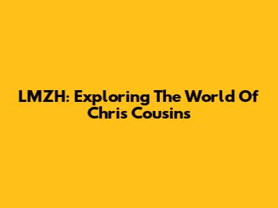 LMZH: Exploring The World Of Chris Cousins