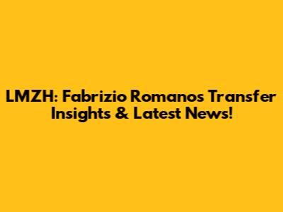 LMZH: Fabrizio Romano's Transfer Insights & Latest News!