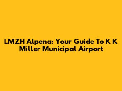 LMZH Alpena: Your Guide To K K Miller Municipal Airport