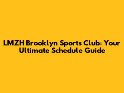 LMZH Brooklyn Sports Club: Your Ultimate Schedule Guide