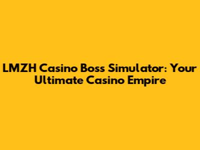 LMZH Casino Boss Simulator: Your Ultimate Casino Empire