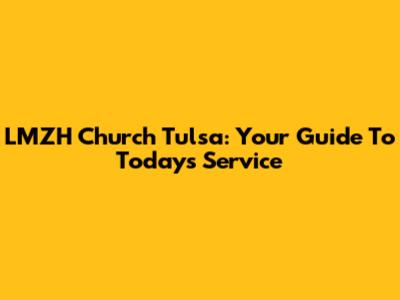LMZH Church Tulsa: Your Guide To Today's Service