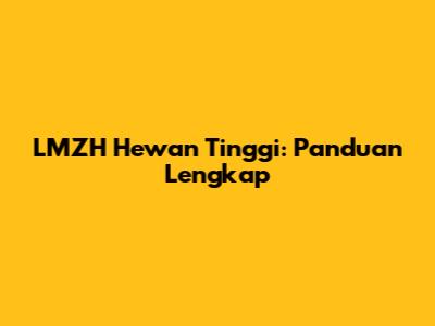 LMZH Hewan Tinggi: Panduan Lengkap