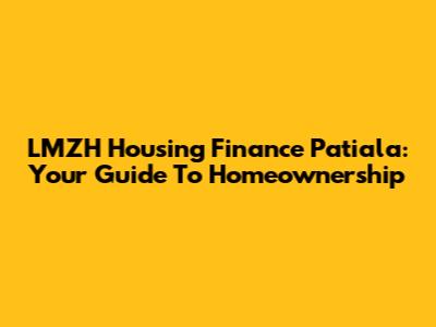 LMZH Housing Finance Patiala: Your Guide To Homeownership