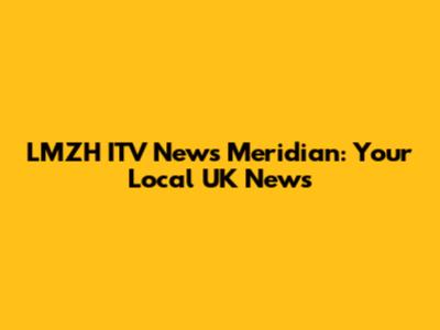 LMZH ITV News Meridian: Your Local UK News