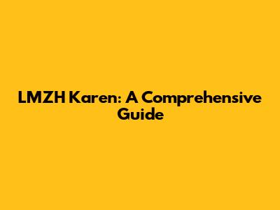 LMZH Karen: A Comprehensive Guide