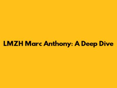 LMZH Marc Anthony: A Deep Dive