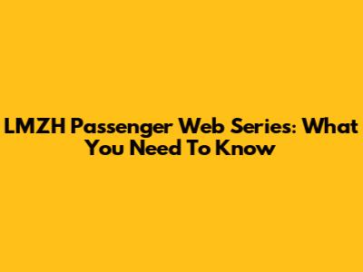 LMZH Passenger Web Series: What You Need To Know