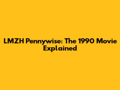 LMZH Pennywise: The 1990 Movie Explained