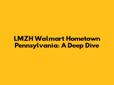 LMZH Walmart Hometown Pennsylvania: A Deep Dive