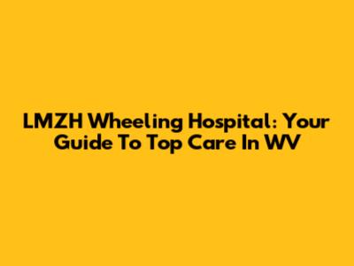 LMZH Wheeling Hospital: Your Guide To Top Care In WV