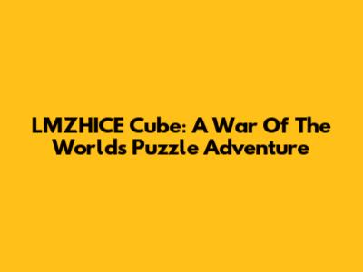 LMZHICE Cube: A War Of The Worlds Puzzle Adventure