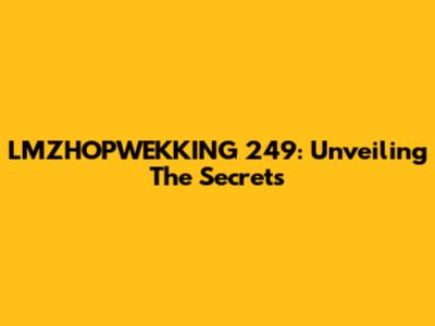 LMZHOPWEKKING 249: Unveiling The Secrets