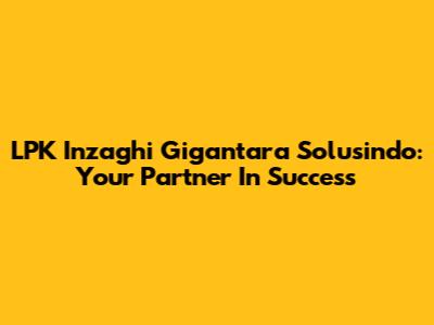 LPK Inzaghi Gigantara Solusindo: Your Partner In Success