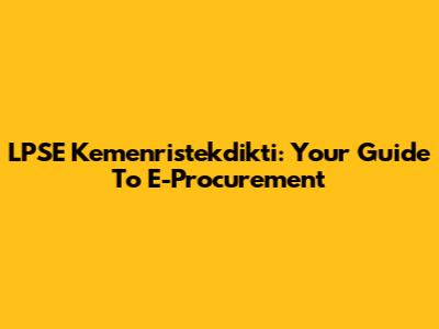 LPSE Kemenristekdikti: Your Guide To E-Procurement