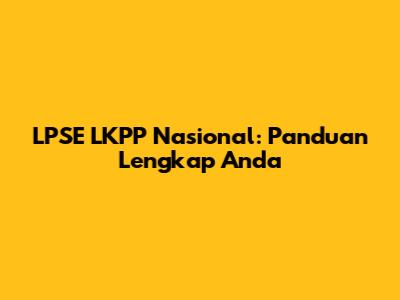 LPSE LKPP Nasional: Panduan Lengkap Anda