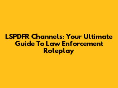 LSPDFR Channels: Your Ultimate Guide To Law Enforcement Roleplay