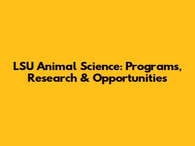 LSU Animal Science: Programs, Research & Opportunities
