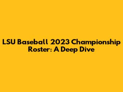 LSU Baseball 2023 Championship Roster: A Deep Dive
