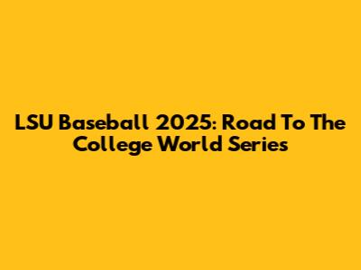 LSU Baseball 2025: Road To The College World Series